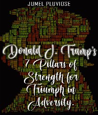 Cover Donald J Trump's 7 Pillars of Strength for Triumph in Adversity