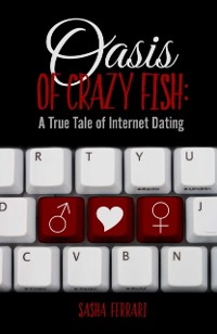 Cover Oasis of Crazy Fish: : A True Tale of Internet Dating