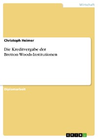 Cover Die Kreditvergabe der Bretton-Woods-Institutionen