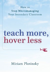 Cover Teach More, Hover Less: How to Stop Micromanaging Your Secondary Classroom