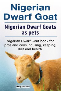 Cover Nigerian Dwarf Goat. Nigerian Dwarf Goats as pets. Nigerian Dwarf Goat book for pros and cons, housing, keeping, diet and health.