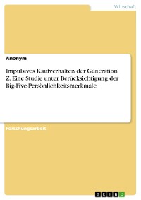 Cover Impulsives Kaufverhalten der Generation Z. Eine Studie unter Berücksichtigung der Big-Five-Persönlichkeitsmerkmale