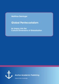 Cover Global Pentecostalism: An Inquiry into the Cultural Dimensions of Globalization