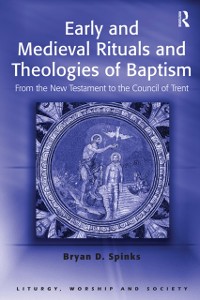 Cover Early and Medieval Rituals and Theologies of Baptism