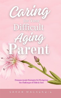 Cover Caring for Your Difficult Aging Parent