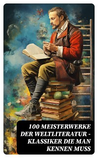Cover 100 Meisterwerke der Weltliteratur - Klassiker die man kennen muss