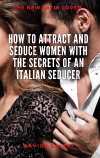 Cover How to attract and seduce women with the secrets of an italian seducer