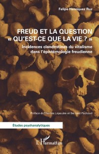 Cover Freud et la question "Qu'est-ce que la vie ?" : Incidences clandestines du vitalisme dans l'epistemologie freudienne