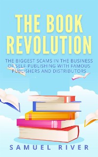 Cover The Book Revolution: How the Book Industry is Changing & What Should Publishers, Authors and Distributors Know about Trends Driving the Future of Publishing