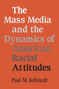 Cover Mass Media and the Dynamics of American Racial Attitudes