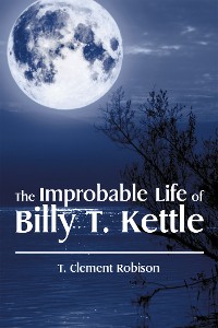 Cover The Improbable Life of Billy T. Kettle