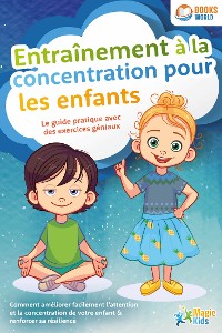 Cover Entraînement à la concentration pour les enfants - Le guide pratique avec des exercices géniaux: Comment améliorer facilement l'attention et la concentration de votre enfant & renforcer sa résilience