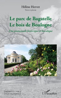 Cover Le parc de Bagatelle Le bois de Boulogne : Une promenade historique et bucolique