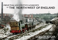Cover Industrial Locomotives & Railways of the North West of England