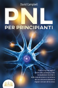 Cover PNL PER PRINCIPIANTI: Sfrutta a tuo vantaggio il potere della psicologia, della manipolazione mentale e della comunicazione e con la forza del tuo subconscio diventa la migliore versione di te stesso