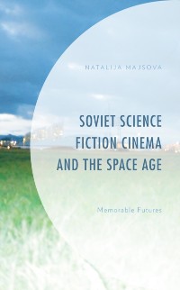 Cover Soviet Science Fiction Cinema and the Space Age