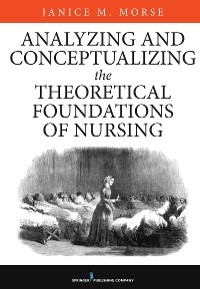 Cover Analyzing and Conceptualizing the Theoretical Foundations of Nursing