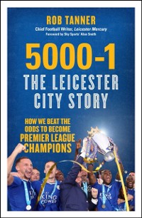 Cover 5000-1: The Leicester City Story : How We Beat the Odds to Become Premier League Champions