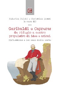 Cover Garibaldi e Caprera: da rifugio a centro propulsivo di idee e azioni