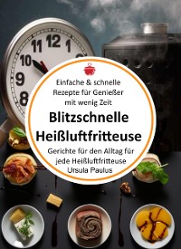 Cover Blitzschnelle Heißluftfritteuse: Einfache & schnelle Rezepte für Genießer mit wenig Zeit