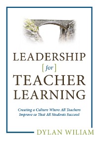 Cover Leadership for Teacher Learning: Creating a Culture Where All Teachers Improve So That All Students Succeed