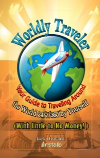 Cover Worldly Traveler: Your Guide to Traveling Around the World 24/7/365 by Yourself (with Little to No Money!)