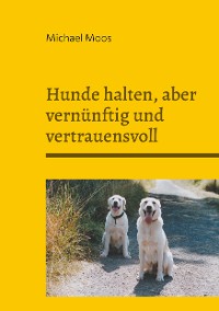 Cover Hunde halten, aber vernünftig und vertrauensvoll