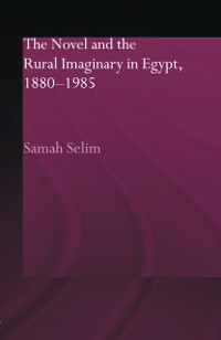 Cover The Novel and the Rural Imaginary in Egypt, 1880-1985