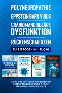 Cover Polyneuropathie | Epstein Barr Virus | Craniomandibuläre Dysfunktion | Rückenschmerzen: Das große 4 in 1 Buch! Wie Sie CMD, EBV, Nervenschmerzen oder Rückenprobleme ganz leicht selbst behandeln, lindern und heilen