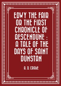 Cover Edwy the Fair or the First Chronicle of Aescendune : A Tale of the Days of Saint Dunstan
