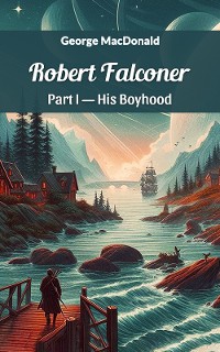 Cover Robert Falconer Part I—His Boyhood