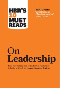 Cover HBR's 10 Must Reads on Leadership (with featured article "What Makes an Effective Executive," by Peter F. Drucker)