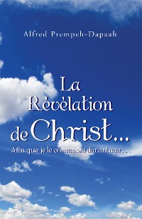 Cover La Révélation De Christ…Afin Que Je Le Connaisse Davantage . . .