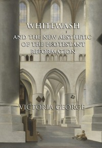 Cover Whitewash and the New Aesthetic of the Protestant Reformation