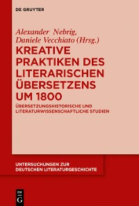 Cover Kreative Praktiken des literarischen Übersetzens um 1800