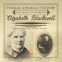 Cover Finally, A Female Doctor! The Inspiring Story of Elizabeth Blackwell | Women's Biographies Grade 5 | Children's Biographies