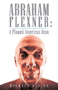 Cover Abraham Flexner: a Flawed American Icon