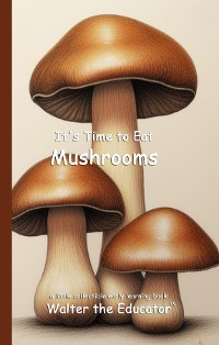 Cover It's Time to Eat Mushrooms