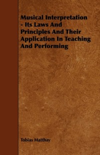 Cover Musical Interpretation - Its Laws and Principles and Their Application in Teaching and Performing