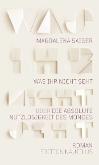 Cover Was ihr nicht seht oder Die absolute Nutzlosigkeit des Mondes