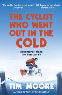 Cover The Cyclist Who Went Out in the Cold : Adventures Along the Iron Curtain Trail
