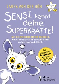 Cover Sensi kennt deine Superkräfte! Was hochsensible Kinder brauchen: Mutmach-Geschichten, Selbstregulation und entspannende Rituale