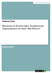 Cover Bürokratie in Hochschulen. Bürokratische Organisationen im Sinne Max Webers?