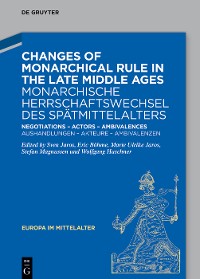 Cover Changes of Monarchical Rule in the Late Middle Ages / Monarchische Herrschaftswechsel des Spätmittelalters