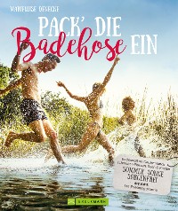 Cover Pack die Badehose ein. Badespaß an Deutschlands schönsten Flüssen, Seen und Küsten.