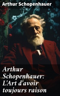 Cover Arthur Schopenhauer: L'Art d'avoir toujours raison