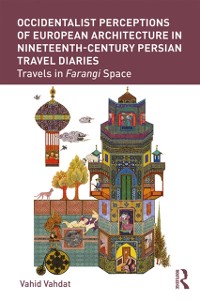 Cover Occidentalist Perceptions of European Architecture in Nineteenth-Century Persian Travel Diaries