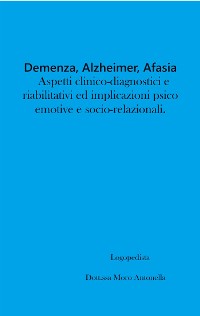 Cover Demenza, Alzheimer, Afasia: aspetti clinico-diagnostici e riabilitativi ed implicazioni psico-emotive e socio-relazionali.