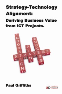 Cover Strategy-Technology Alignment: Deriving Business Value from ICT Projects : The Case Study Series: