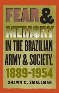 Cover Fear and Memory in the Brazilian Army and Society, 1889-1954